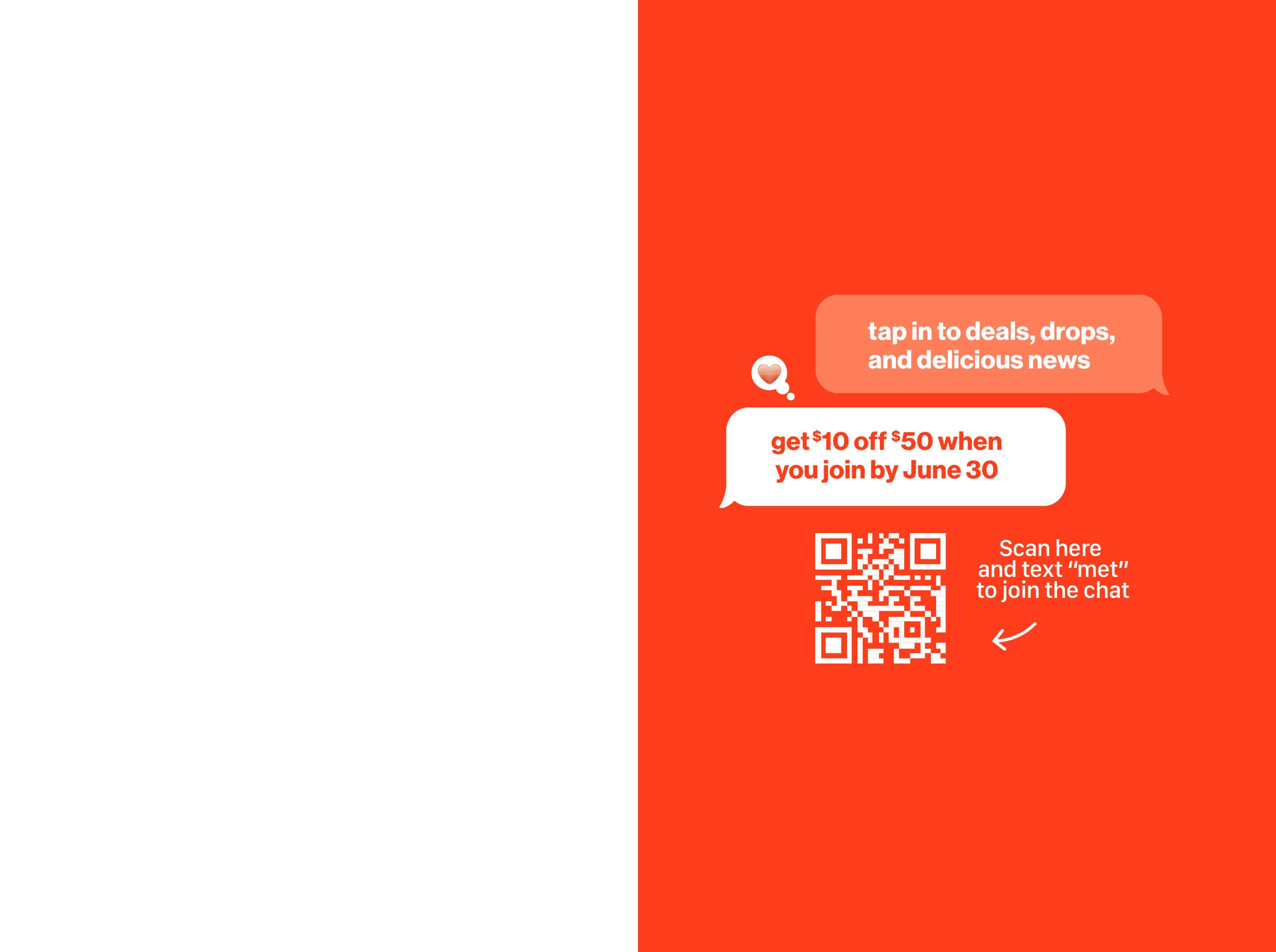 Tap in to deals, drops, and delicious news get $10 off $50 when you join by June 30 scan here and text "met" to join the chat